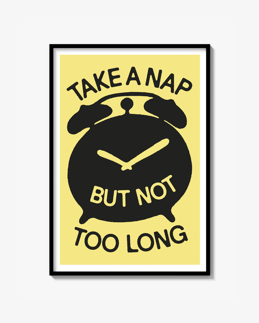 "TAKE A NAP BUT NOT TOO LONG" POSTER
