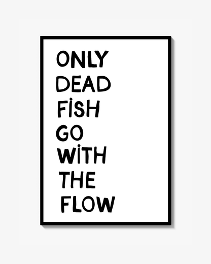 Only dead fish go with the flow